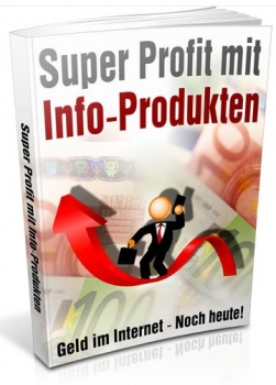 Super Profit mit Info-Produkten - Geld im Internet - Noch heute