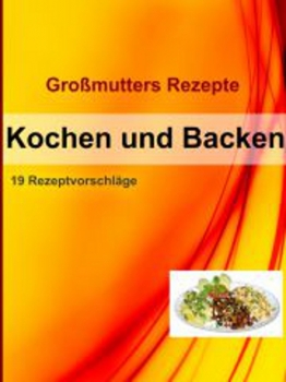 Kochen und Backen - Grossmutters Rezepte